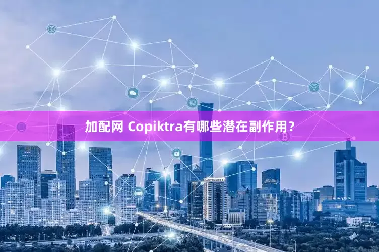 加配网 Copiktra有哪些潜在副作用？